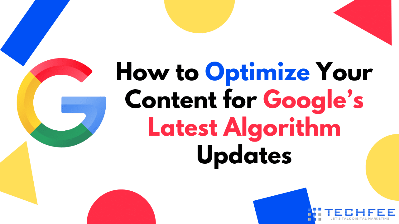 How to Optimize Your Content for Google’s Latest Algorithm Updates